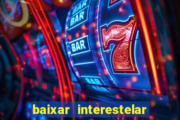 baixar interestelar filme completo dublado